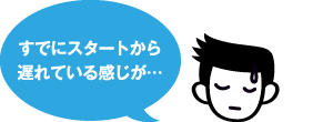 すでにスタートから遅れている感じが…